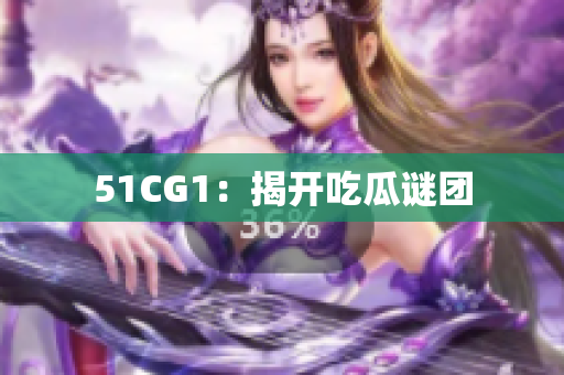 51CG1：揭开吃瓜谜团