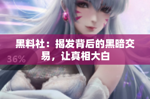 黑料社：揭发背后的黑暗交易，让真相大白