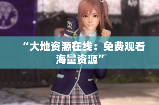 “大地资源在线：免费观看海量资源”