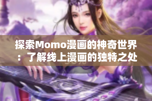 探索Momo漫画的神奇世界：了解线上漫画的独特之处