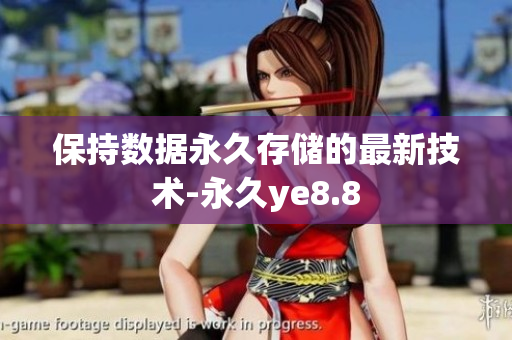 保持数据永久存储的最新技术-永久ye8.8