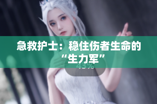 急救护士：稳住伤者生命的“生力军”