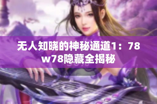 无人知晓的神秘通道1：78w78隐藏全揭秘