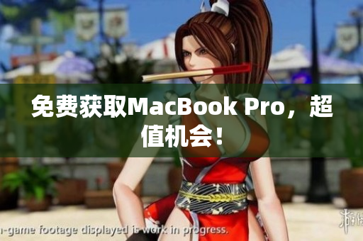 免费获取MacBook Pro，超值机会！