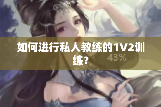 如何进行私人教练的1V2训练？