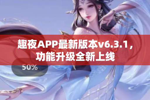 趣夜APP最新版本v6.3.1，功能升级全新上线