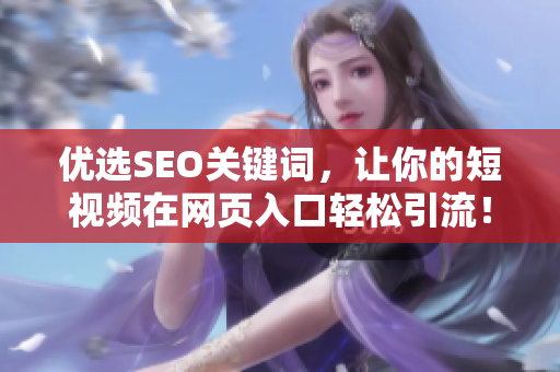 优选SEO关键词，让你的短视频在网页入口轻松引流！
