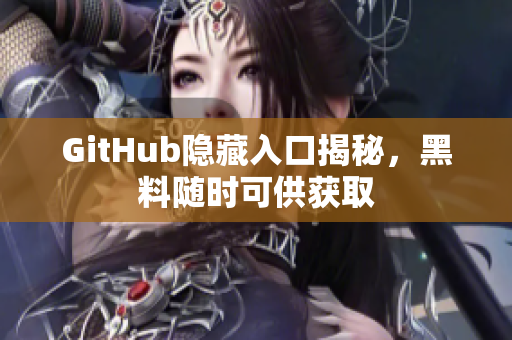 GitHub隐藏入口揭秘，黑料随时可供获取