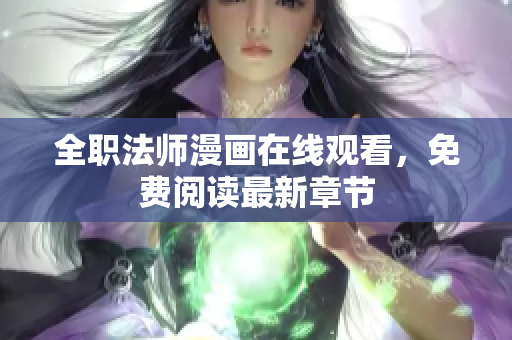 全职法师漫画在线观看，免费阅读最新章节
