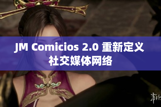JM Comicios 2.0 重新定义社交媒体网络