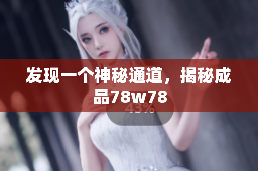 发现一个神秘通道，揭秘成品78w78