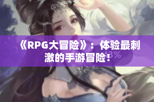 《RPG大冒险》：体验最刺激的手游冒险！