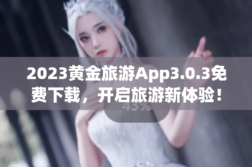 2023黄金旅游App3.0.3免费下载，开启旅游新体验！