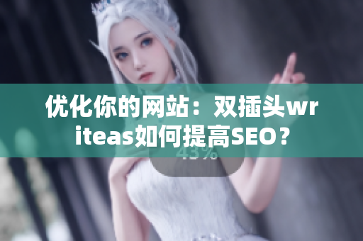 优化你的网站：双插头writeas如何提高SEO？