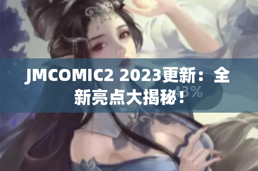 JMCOMIC2 2023更新：全新亮点大揭秘！