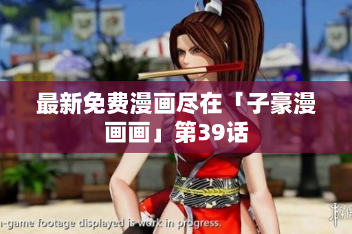 最新免费漫画尽在「子豪漫画画」第39话