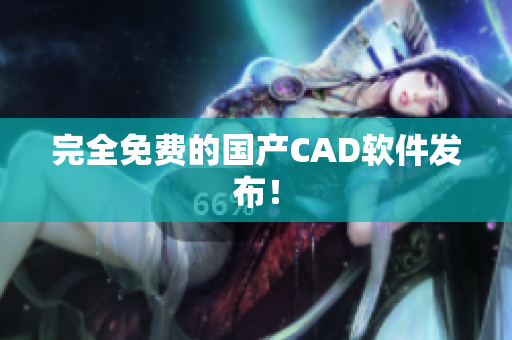 完全免费的国产CAD软件发布！