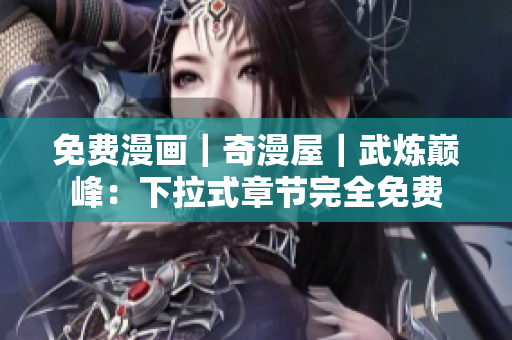 免费漫画｜奇漫屋｜武炼巅峰：下拉式章节完全免费