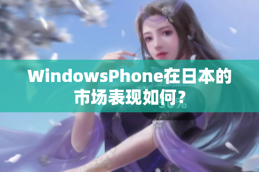 WindowsPhone在日本的市场表现如何？