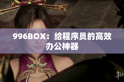 996BOX：给程序员的高效办公神器