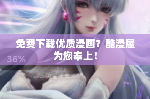 免费下载优质漫画？酷漫屋为您奉上！