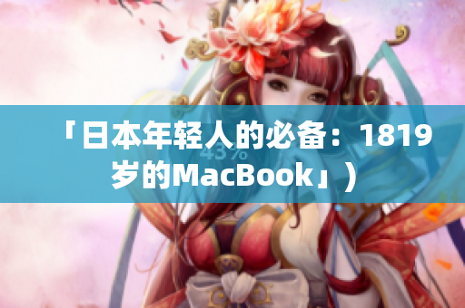 「日本年轻人的必备：1819岁的MacBook」)