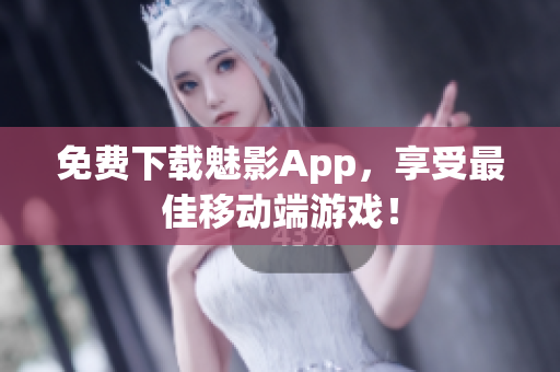 免费下载魅影App，享受最佳移动端游戏！