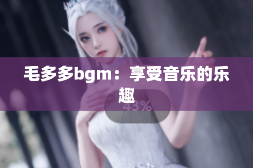 毛多多bgm：享受音乐的乐趣