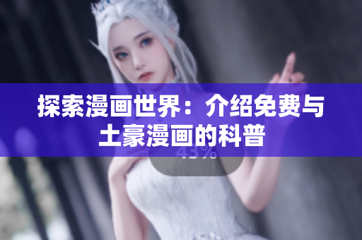 探索漫画世界：介绍免费与土豪漫画的科普