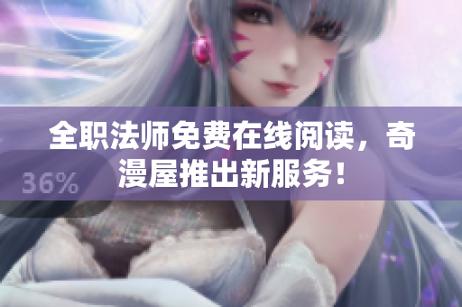 全职法师免费在线阅读，奇漫屋推出新服务！