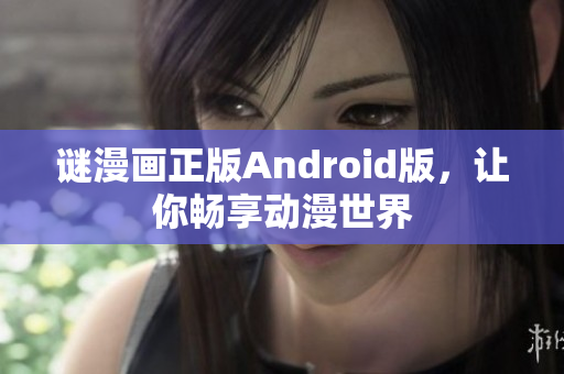 谜漫画正版Android版，让你畅享动漫世界