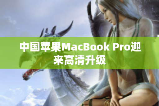中国苹果MacBook Pro迎来高清升级