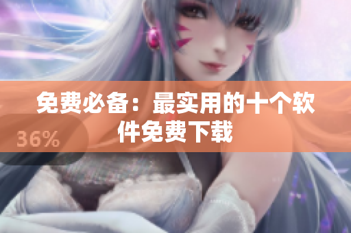 免费必备：最实用的十个软件免费下载