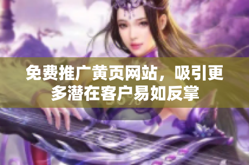 免费推广黄页网站，吸引更多潜在客户易如反掌