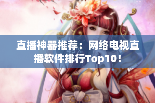 直播神器推荐：网络电视直播软件排行Top10！