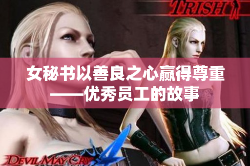 女秘书以善良之心赢得尊重——优秀员工的故事